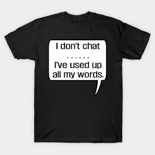 I Don'T Chat I'Ve Used Up All My Words T-Shirt